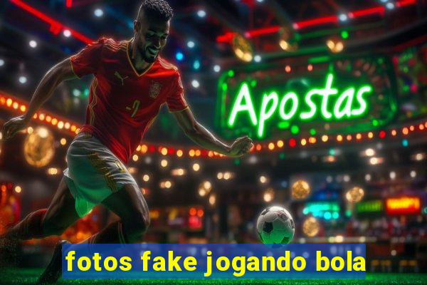 fotos fake jogando bola